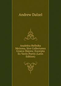 Analekta Hellnika Meizona, Sive Collectanea Graeca Majora: Excerpta Ex Variis Poetis (Latin Edition)