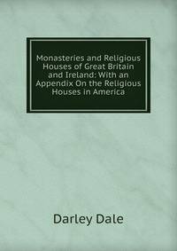 Monasteries and Religious Houses of Great Britain and Ireland: With an Appendix On the Religious Houses in America