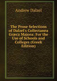 The Prose Selections of Dalzel's Collectanea Gr?ca Majora: For the Use of Schools and Colleges (Greek Edition)