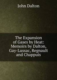 The Expansion of Gases by Heat: Memoirs by Dalton, Gay-Lussac, Regnault and Chappuis