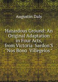 Hazardous Ground: An Original Adaptation in Four Acts, from Victoria Sardon'S "Nos Bono Villegeios "