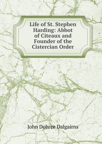 Life of St. Stephen Harding: Abbot of Citeaux and Founder of the Cistercian Order