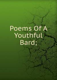 Poems Of A Youthful Bard;