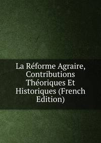 La Reforme Agraire, Contributions Theoriques Et Historiques (French Edition)