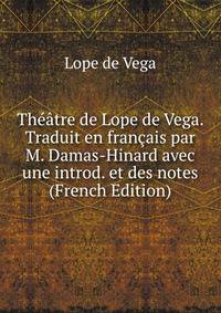 Theatre de Lope de Vega. Traduit en francais par M. Damas-Hinard avec une introd. et des notes (French Edition)