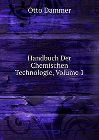 Handbuch Der Chemischen Technologie, Volume 1