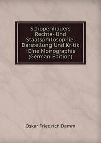 Schopenhauers Rechts- Und Staatsphilosophie: Darstellung Und Kritik : Eine Monographie (German Edition)