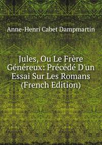 Jules, Ou Le Fr?re G?n?reux: Pr?c?d? D'un Essai Sur Les Romans (French Edition)
