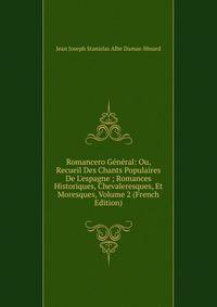 Romancero G?n?ral: Ou, Recueil Des Chants Populaires De L'espagne ; Romances Historiques, Chevaleresques, Et Moresques, Volume 2 (French Edition)