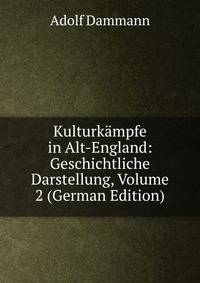 Kulturkampfe in Alt-England: Geschichtliche Darstellung, Volume 2 (German Edition)