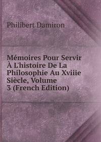 M?moires Pour Servir ? L'histoire De La Philosophie Au Xviiie Si?cle, Volume 3 (French Edition)