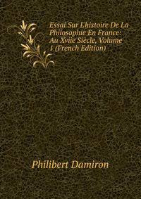 Essai Sur L'histoire De La Philosophie En France: Au Xviie Si?cle, Volume 1 (French Edition)
