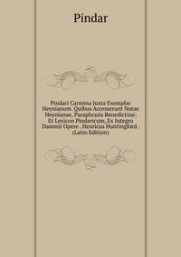 Pindari Carmina Juxta Exemplar Heynianum. Quibus Accesserunt Notae Heynianae, Paraphrasis Benedictina: Et Lexicon Pindaricum, Ex Integro Dammii Opere . Henricus Huntingford . (Latin Edition)