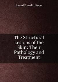 The Structural Lesions of the Skin: Their Pathology and Treatment