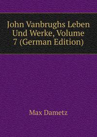 John Vanbrughs Leben Und Werke, Volume 7 (German Edition)