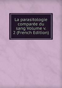 La parasitologie comparee du sang Volume v. 2 (French Edition)