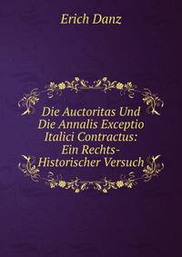 Die Auctoritas Und Die Annalis Exceptio Italici Contractus: Ein Rechts-Historischer Versuch