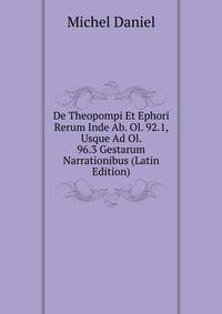 De Theopompi Et Ephori Rerum Inde Ab. Ol. 92.1, Usque Ad Ol. 96.3 Gestarum Narrationibus (Latin Edition)