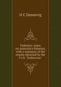 Fisheries: notes on Australia's fisheries, with a summary of the results obtained by the F.I.S. "Endeavour"