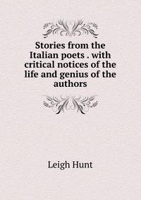 Stories from the Italian poets . with critical notices of the life and genius of the authors