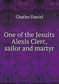 One of the Jesuits Alexis Clerc, sailor and martyr