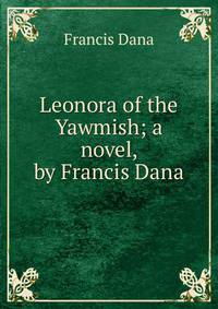Leonora of the Yawmish; a novel, by Francis Dana