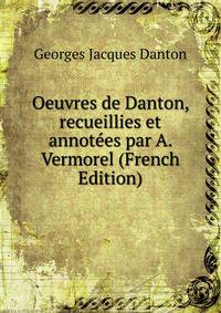 Oeuvres de Danton, recueillies et annotees par A. Vermorel (French Edition)