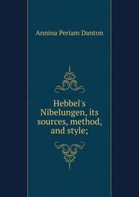 Hebbel's Nibelungen, its sources, method, and style;