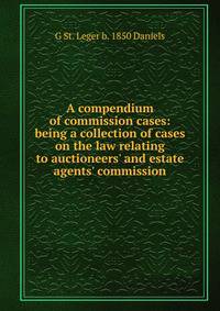 A compendium of commission cases: being a collection of cases on the law relating to auctioneers' and estate agents' commission