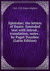 Epistolae; the letters of Dante. Emended text with introd., translation, notes . by Paget Toynbee (Latin Edition)