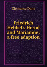 Friedrich Hebbel's Herod and Mariamne; a free adaption