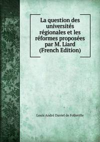 La question des universites regionales et les reformes proposees par M. Liard (French Edition)