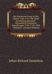 Die Nordische Frage in Den Jahren 1746-1751: Mit Einer Darstellung Russisch-Schwedisch-Finnischer Bezeihungen 1740-1743. With "Beilagen." (German Edition)