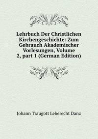 Lehrbuch Der Christlichen Kirchengeschichte: Zum Gebrauch Akademischer Vorlesungen, Volume 2, part 1 (German Edition)