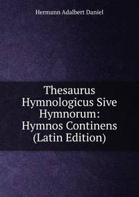 Thesaurus Hymnologicus Sive Hymnorum: Hymnos Continens (Latin Edition)