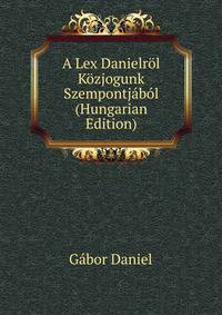 A Lex Danielrol Kozjogunk Szempontjabol (Hungarian Edition)