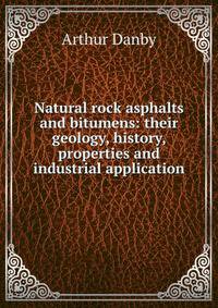 Natural rock asphalts and bitumens: their geology, history, properties and industrial application