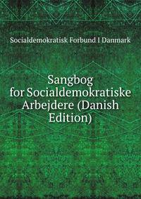 Sangbog for Socialdemokratiske Arbejdere (Danish Edition)