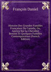 Histoire Des Grandes Familles Francaises Du Canada; Ou, Apercu Sur Le Chevalier Benoist Et Quelques Familles Contemporaines (French Edition)