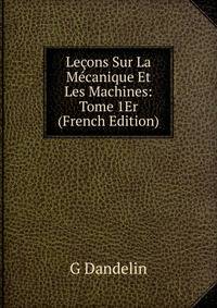 Lecons Sur La Mecanique Et Les Machines: Tome 1Er (French Edition)