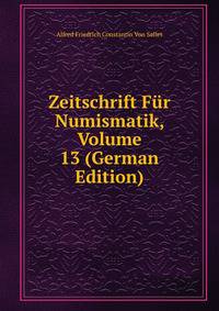 Zeitschrift Fur Numismatik, Volume 13 (German Edition)