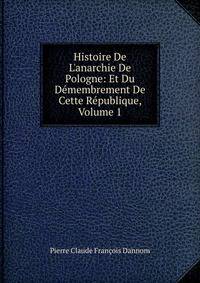 Histoire De L'anarchie De Pologne: Et Du D?membrement De Cette R?publique, Volume 1
