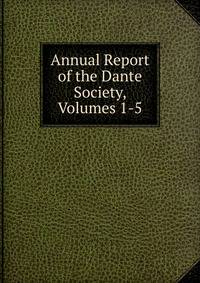 Annual Report of the Dante Society, Volumes 1-5