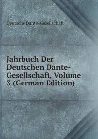Jahrbuch Der Deutschen Dante-Gesellschaft, Volume 3 (German Edition)
