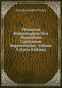 Thesaurus Hymnologicus Sive Hymnorum Canticorum Sequentiarum, Volume 3 (Latin Edition)