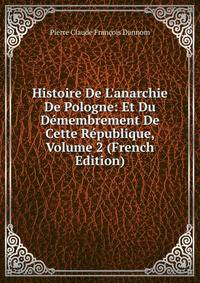 Histoire De L'anarchie De Pologne: Et Du D?membrement De Cette R?publique, Volume 2 (French Edition)