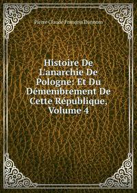Histoire De L'anarchie De Pologne: Et Du D?membrement De Cette R?publique, Volume 4