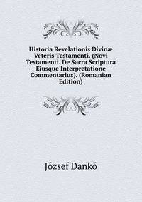 Historia Revelationis Divin? Veteris Testamenti. (Novi Testamenti. De Sacra Scriptura Ejusque Interpretatione Commentarius). (Romanian Edition)