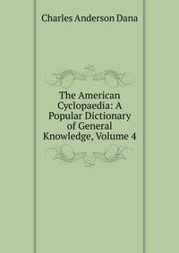 The American Cyclopaedia: A Popular Dictionary of General Knowledge, Volume 4