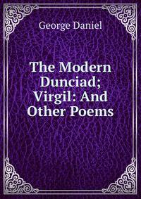 The Modern Dunciad; Virgil: And Other Poems